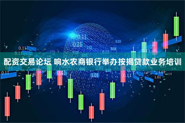 配资交易论坛 响水农商银行举办按揭贷款业务培训